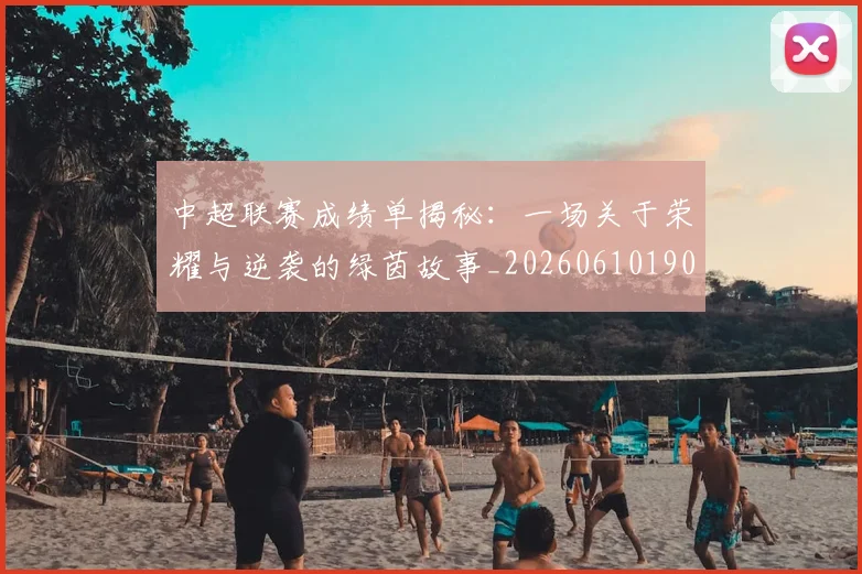 中超联赛成绩单揭秘：一场关于荣耀与逆袭的绿茵故事_20260610190531