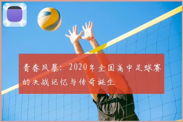 青春风暴：2020年全国高中足球赛的决战记忆与传奇诞生